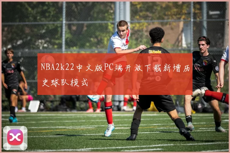 NBA2k22中文版PC端开放下载新增历史球队模式