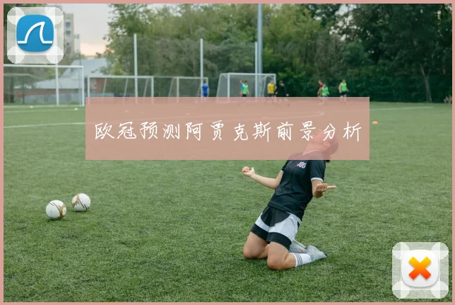 欧冠预测阿贾克斯前景分析