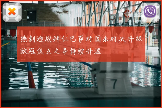 热刺迎战拜仁巴萨对国米对决升级欧冠焦点之争持续升温